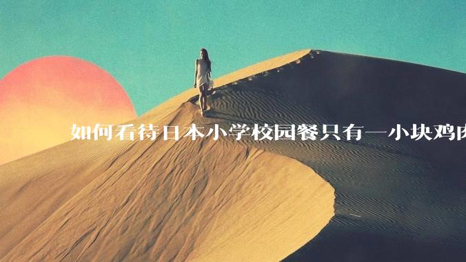 如何看待日本小学校园餐只有一小块鸡肉？