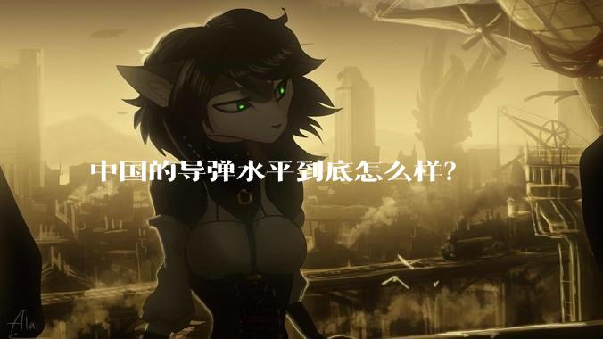 中国的导弹水平到底怎么样？